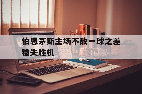 伯恩茅斯主场不敌一球之差错失胜机的简单介绍